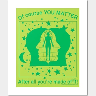 Of Course YOU MATTER After All You're Made Of It! (green print) Posters and Art